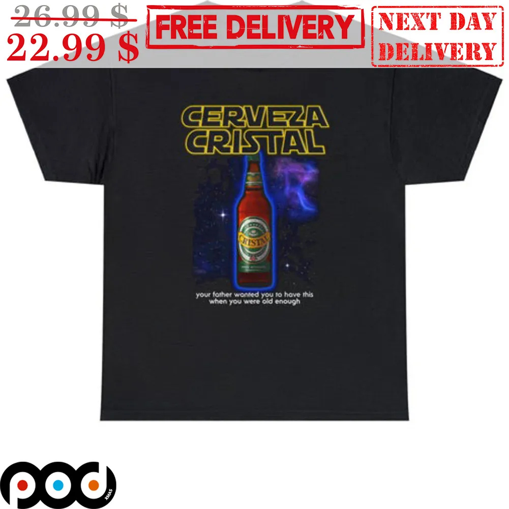 Cerveza Cristal Your Father Wanted You To Have This When You Were Old Enough Shirt
