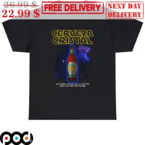 Cerveza Cristal Your Father Wanted You To Have This When You Were Old Enough Shirt