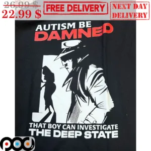 Autism Be Damned That Boy Can Investigate The Deep State Shirt