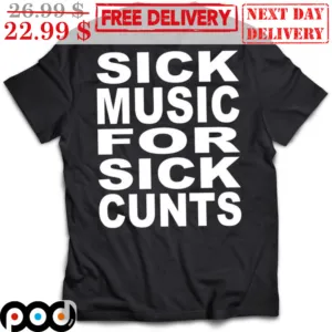 Sick Music For Sick Cunts Shirt