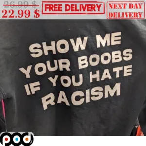Show Me Your Boobs If You Hate Racism Shirt