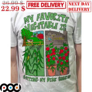 My Favorite Vegetable Is Getting My Dick Sucked Shirt