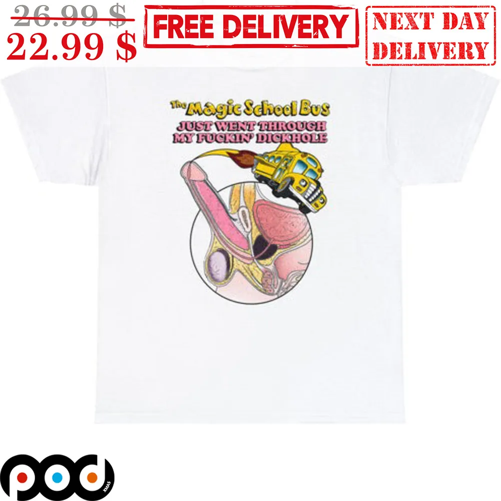 Magic School Bus Just Went Through My Fuckin' Dickhole Shirt