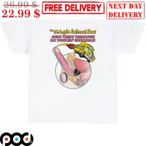 Magic School Bus Just Went Through My Fuckin' Dickhole Shirt