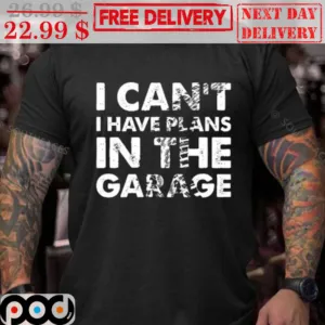 I Can't I Have Plans In The Garage Shirt