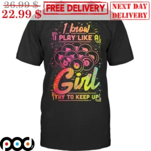 I Know I Play Like A Girl Try To Keep Up Shirt