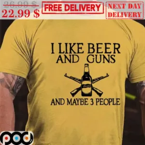 I Like Beer And Guns And Maybe 3 People Shirt
