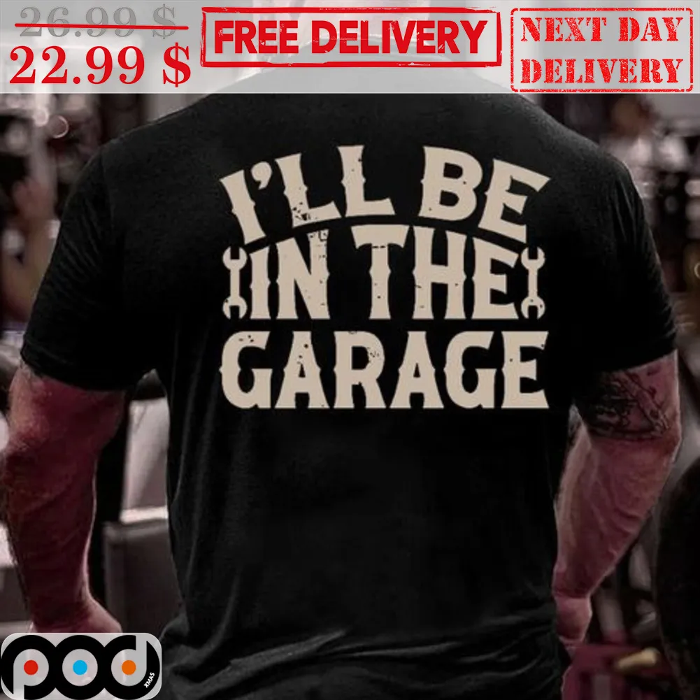 I'll Be In The Garage Shirt