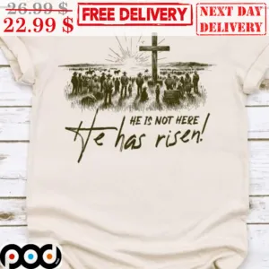 Jesus He Is Not Here He Has Risen Shirt