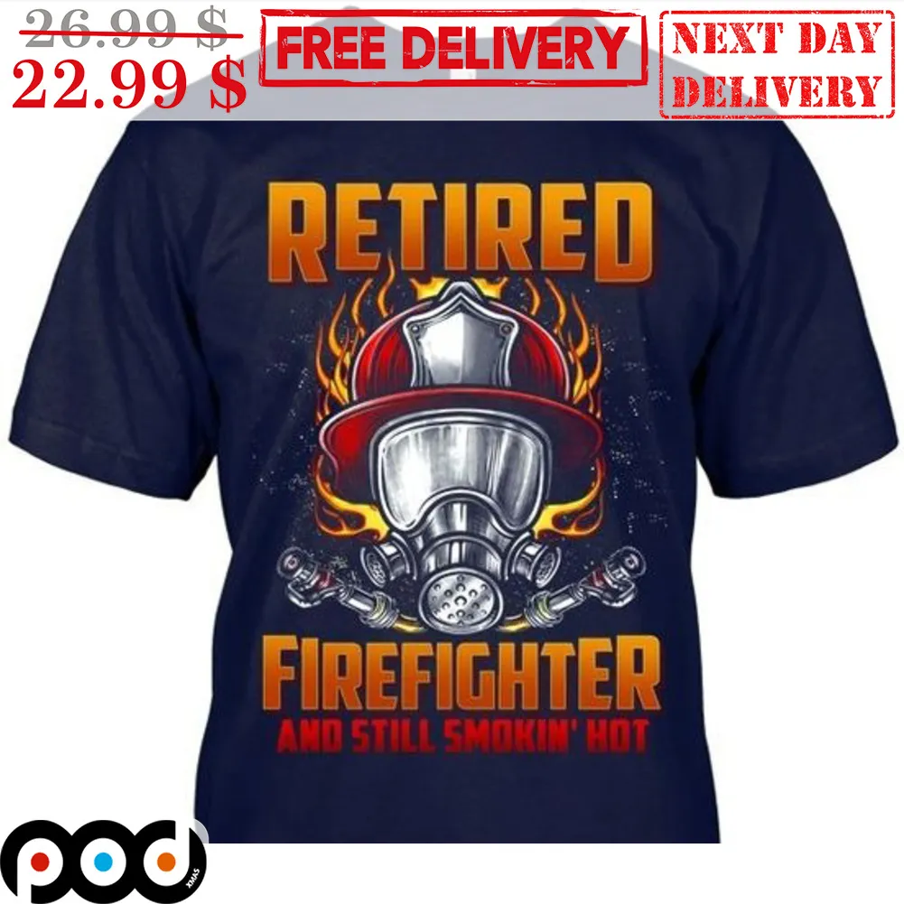 Retired Firefighter And Still Smokin' Hot Shirt