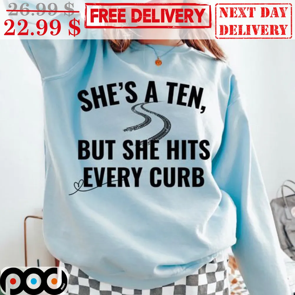 She's A Ten But She Hits Every Curb Shirt