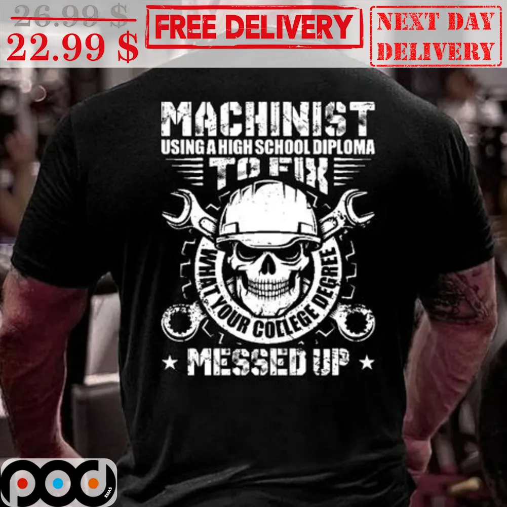 Skull Machinist Using A High School Diploma To Fix What Your College Degree Messed Up Shirt
