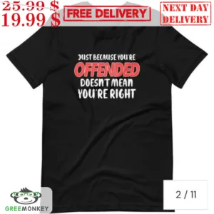Just Because You're Offended Doesn't Mean You're Right Shirt