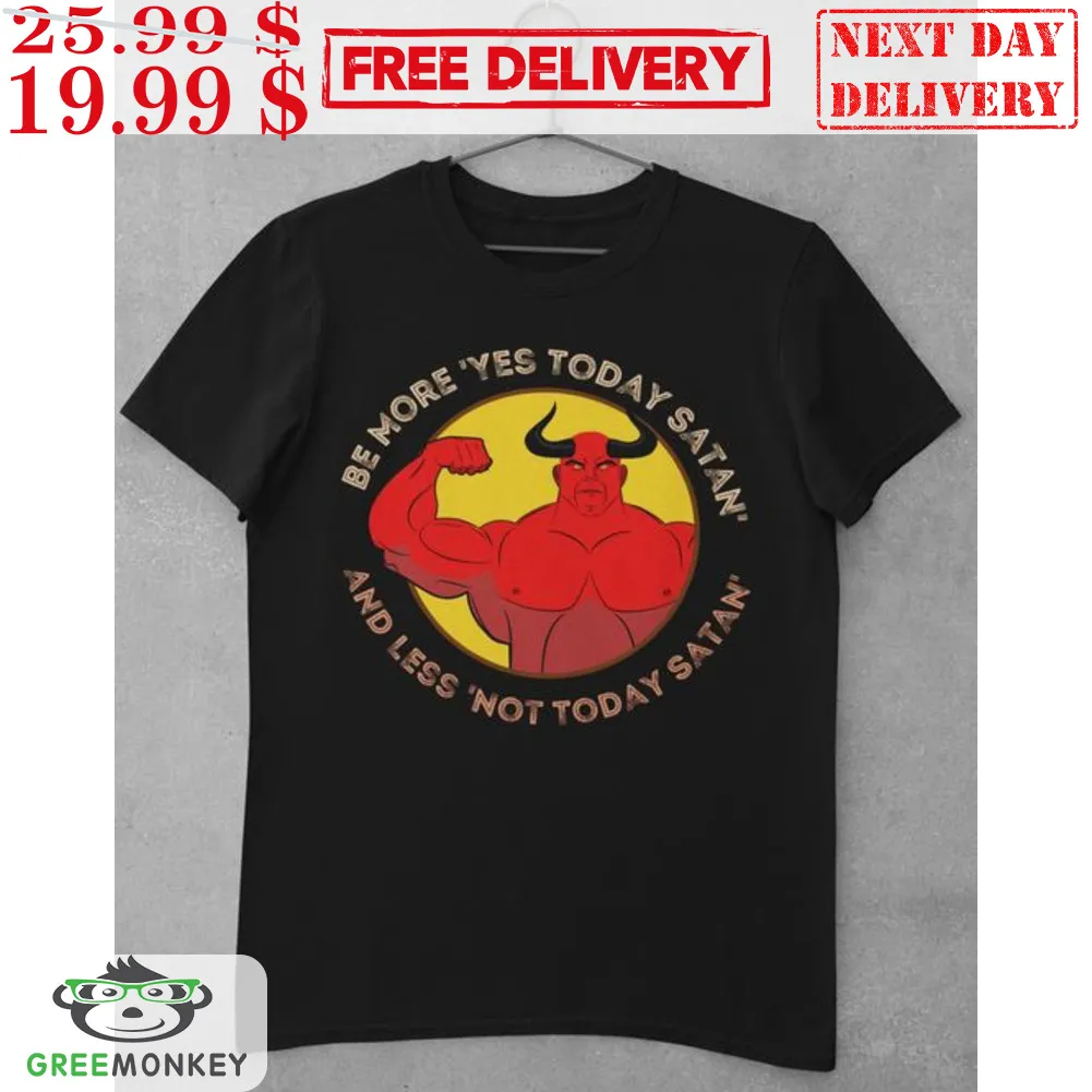 Muscle Be More Yes Today Satan And Less Not Today Satan Shirt