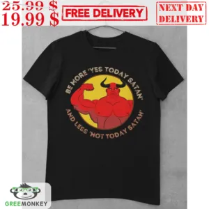 Muscle Be More Yes Today Satan And Less Not Today Satan Shirt