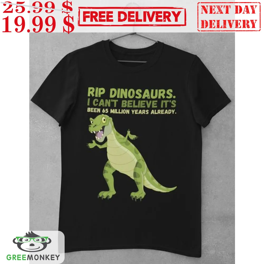 Rip Dinosaurs I Can't Believe It's Been 65 Million Years Already Shirt
