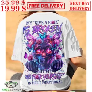 Skull My Give A Fuck Is Broken But My Go Fuck Yourself Is Fully Functional Shirt