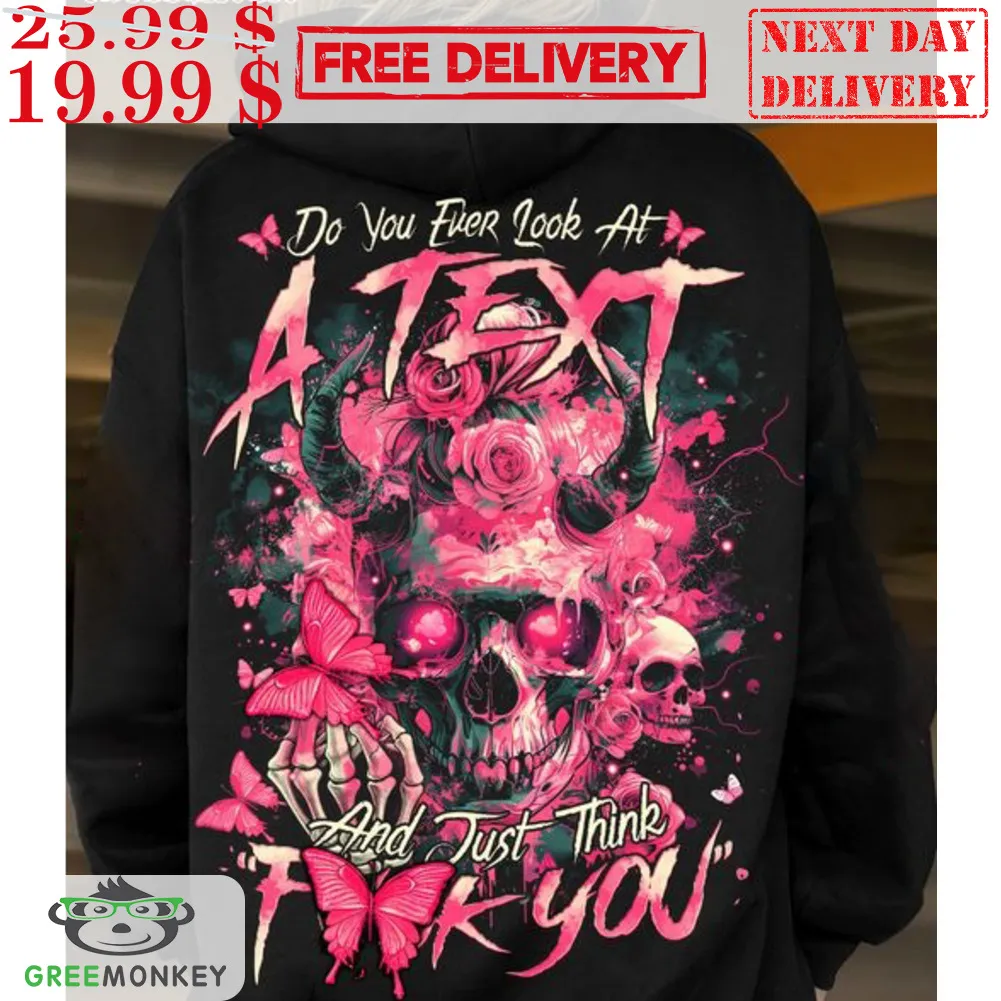 Skull Roses Do You Ever Look At A Text And Just Think Fuck You Shirt