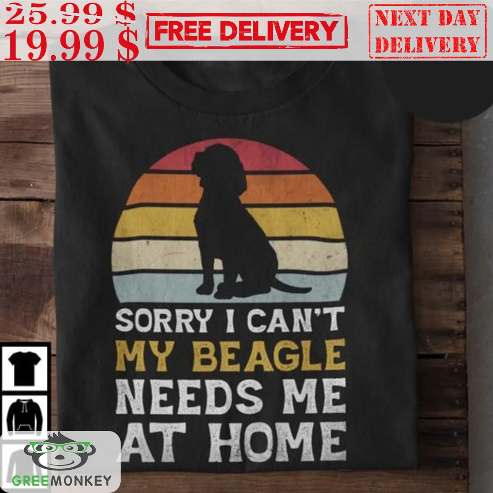 Sorry I Can't My Beagle Needs Me At Home Vintage Retro Shirt