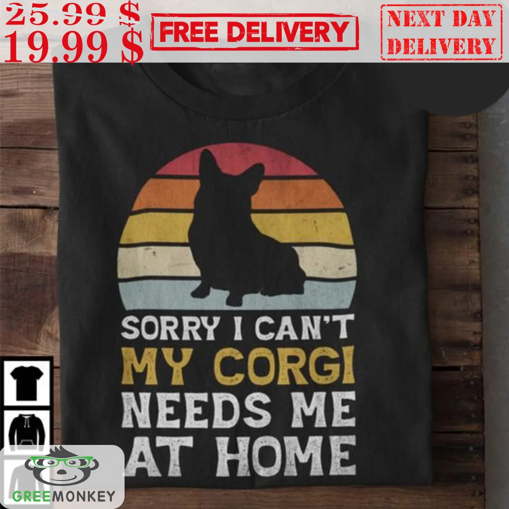 Sorry I Can't My Corgi Needs Me At Home Vintage Retro Shirt