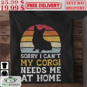 Sorry I Can't My Corgi Needs Me At Home Vintage Retro Shirt