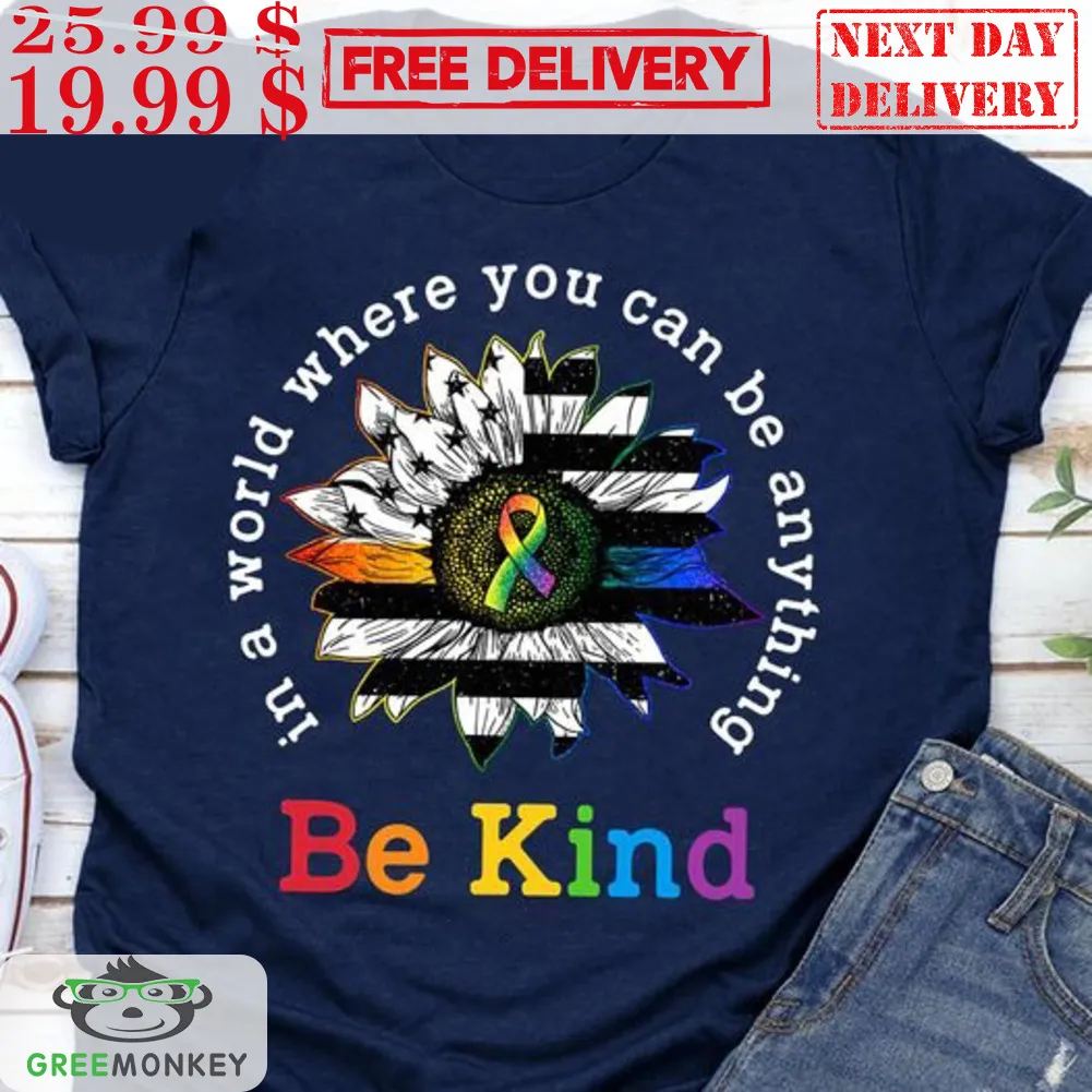 Sunflower In A World Where You Can Be Anything Be Kind Shirt