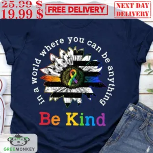 Sunflower In A World Where You Can Be Anything Be Kind Shirt