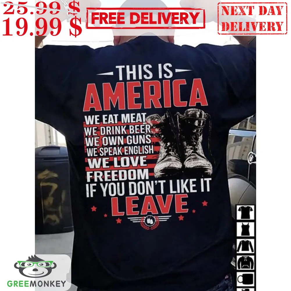 This Is America We Eat Meat We Drink Beer We Own Guns We Speak English We Love Freedom If You Don't Like It Leave Shirt