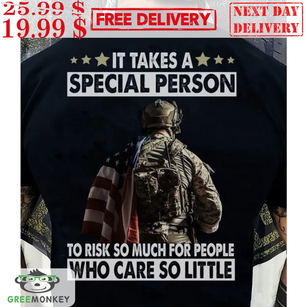 Veteran It Takes A Special Person To Risk So Much For People Who Care So Little Shirt