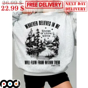 Whoever Believes In Me Rivers Of Living Water Will Flow From Within Them Shirt