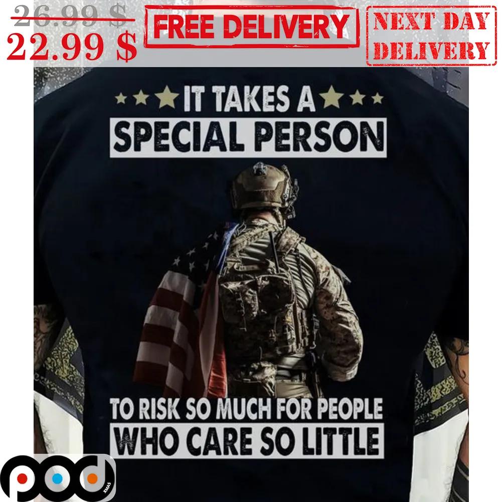 Veteran It Takes A Special Person To Risk So Much For People Who Care So Little Shirt