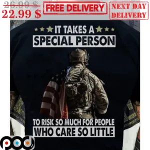Veteran It Takes A Special Person To Risk So Much For People Who Care So Little Shirt