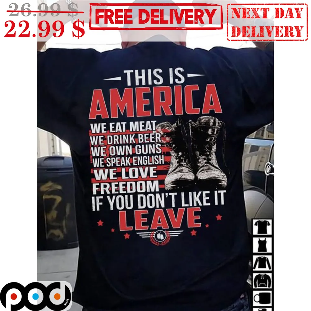 This Is America We Eat Meat We Drink Beer We Own Guns We Speak English We Love Freedom If You Don't Like It Leave Shirt