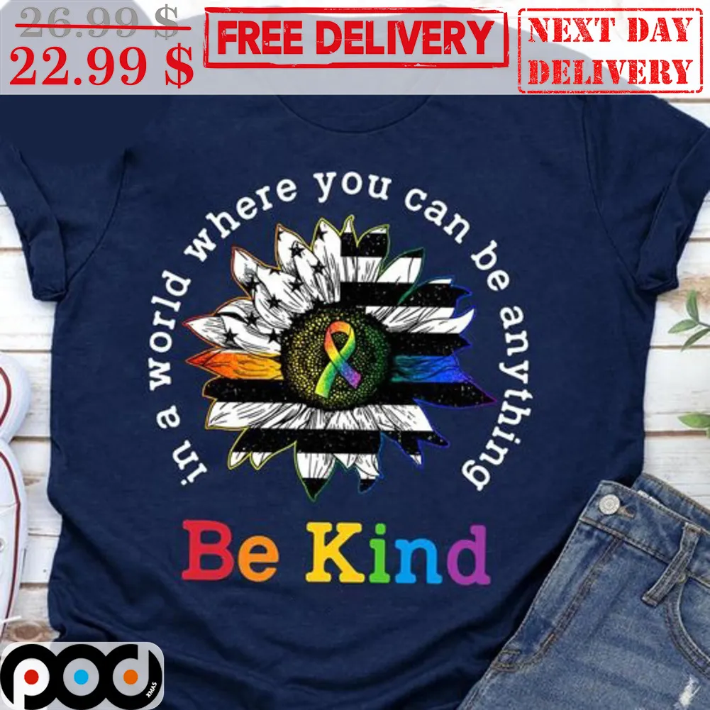 Sunflower In A World Where You Can Be Anything Be Kind Shirt
