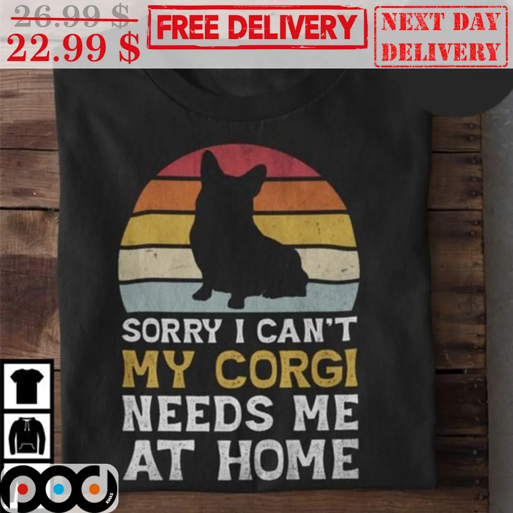 Sorry I Can't My Corgi Needs Me At Home Vintage Retro Shirt
