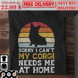 Sorry I Can't My Corgi Needs Me At Home Vintage Retro Shirt