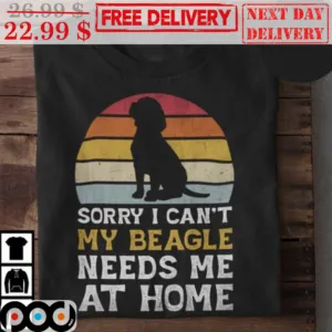 Sorry I Can't My Beagle Needs Me At Home Vintage Retro Shirt