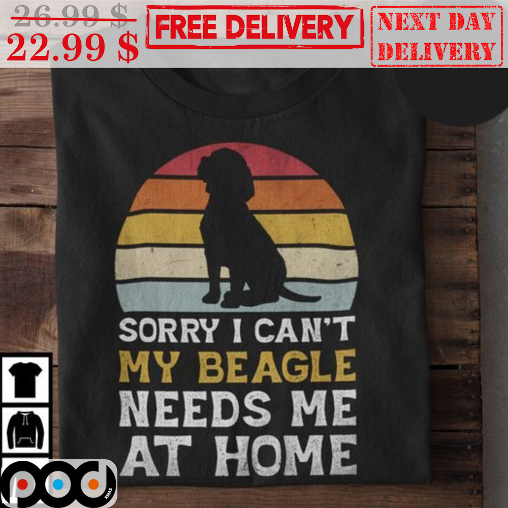Sorry I Can't My Beagle Needs Me At Home Vintage Retro Shirt