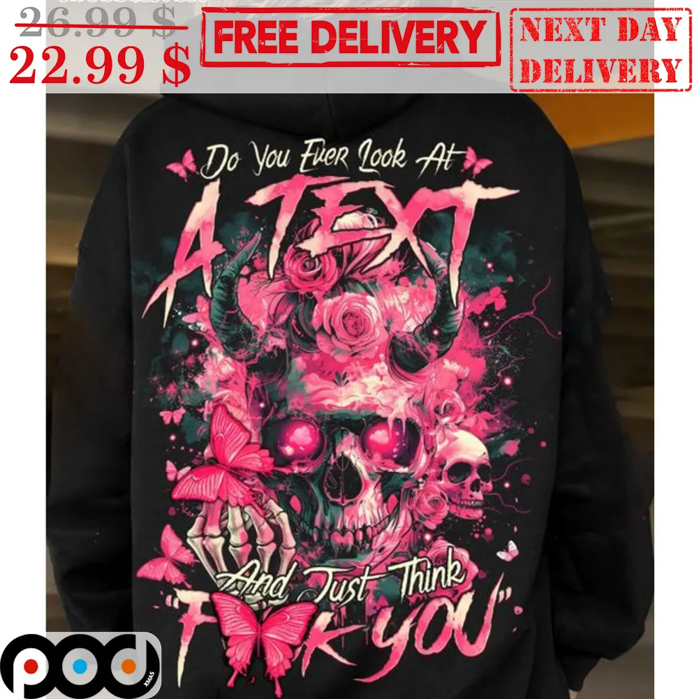 Skull Roses Do You Ever Look At A Text And Just Think Fuck You Shirt