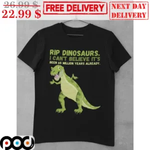 Rip Dinosaurs I Can't Believe It's Been 65 Million Years Already Shirt