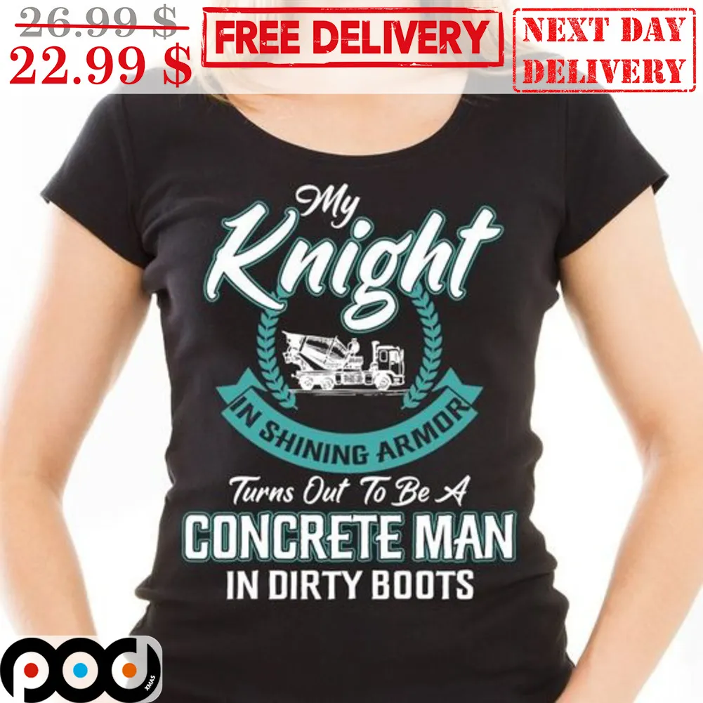 My Knight In Shining Armor Turns Out To Be A Concrete Man In Dirty Boots Shirt