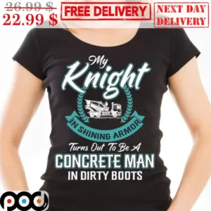 My Knight In Shining Armor Turns Out To Be A Concrete Man In Dirty Boots Shirt