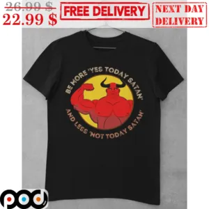 Muscle Be More Yes Today Satan And Less Not Today Satan Shirt