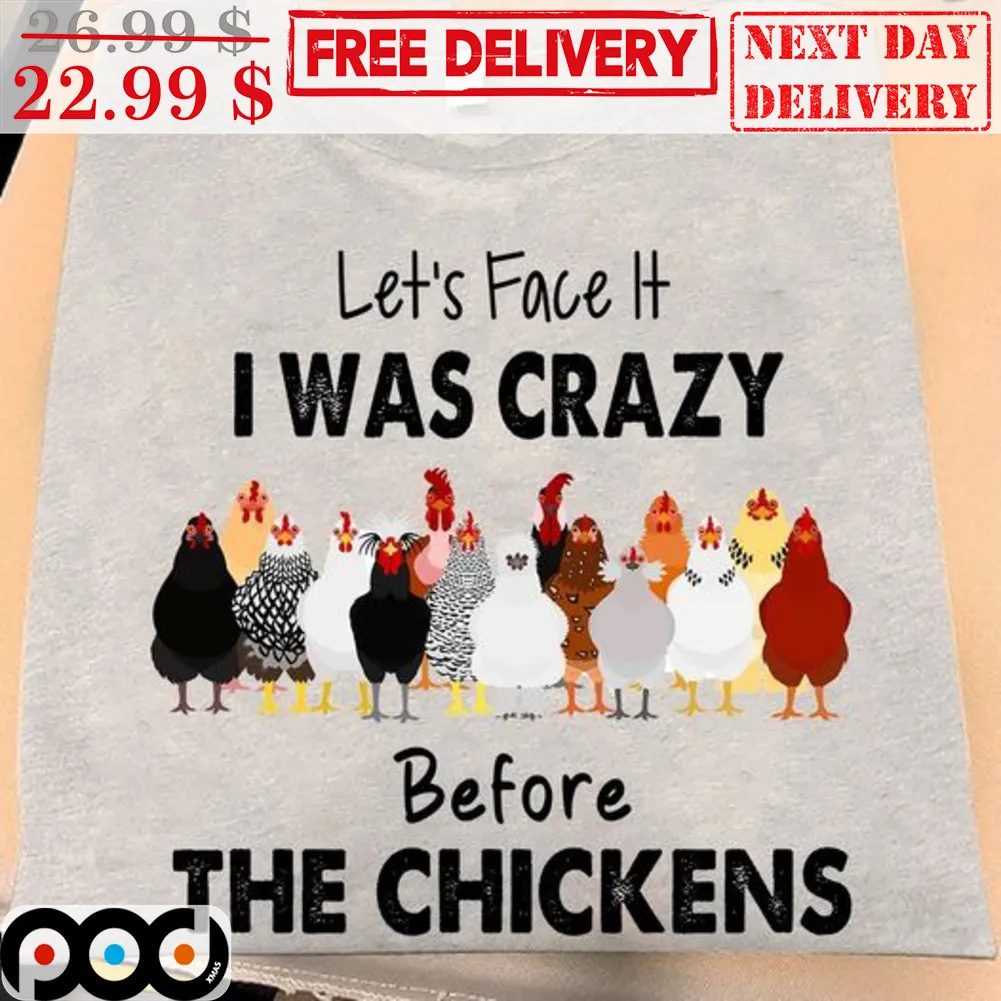 Let's Face It I Was Crazy Before The Chickens Shirt