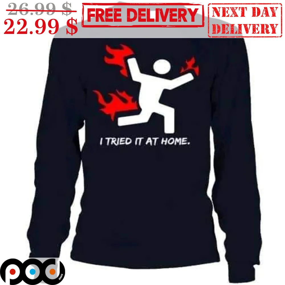 I Tried It At Home Shirt