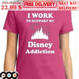 I Work To Support My Disney Addiction Shirt