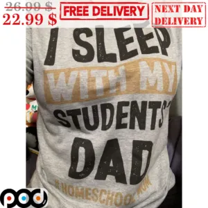 I Sleep With My Students Dad Shirt