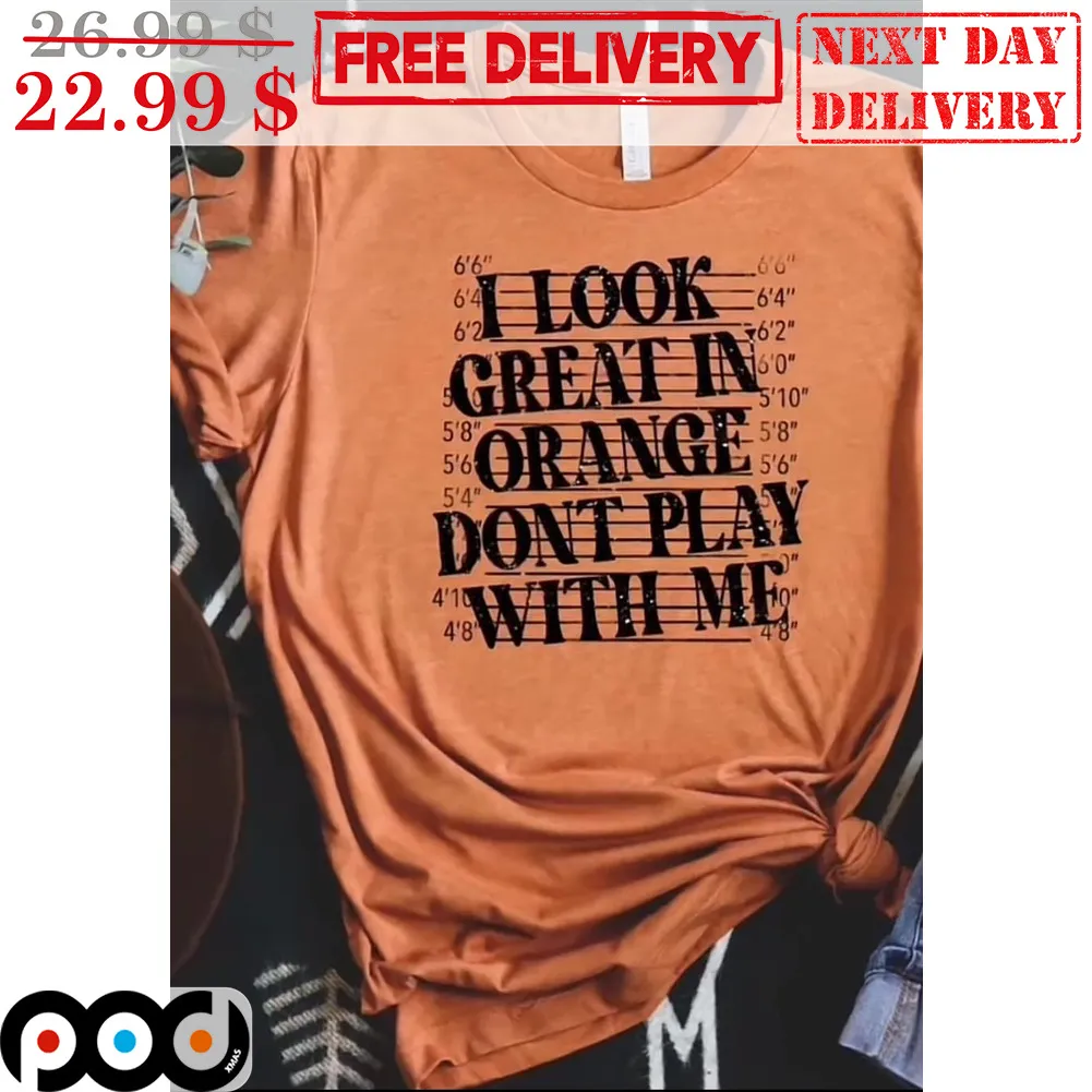 I Look Great In Orange Don't Play With Me Shirt
