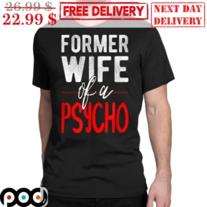 Former Wife Of A Psycho Shirt