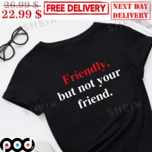 Friendly But Not Your Friend Shirt